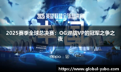 2025赛季全球总决赛：OG迎战VP的冠军之争之夜