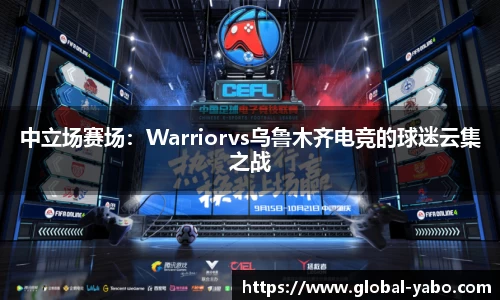 中立场赛场：Warriorvs乌鲁木齐电竞的球迷云集之战