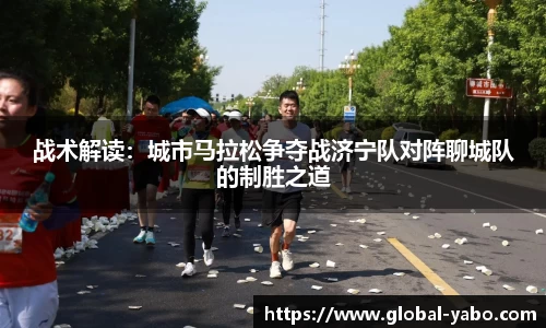 战术解读：城市马拉松争夺战济宁队对阵聊城队的制胜之道