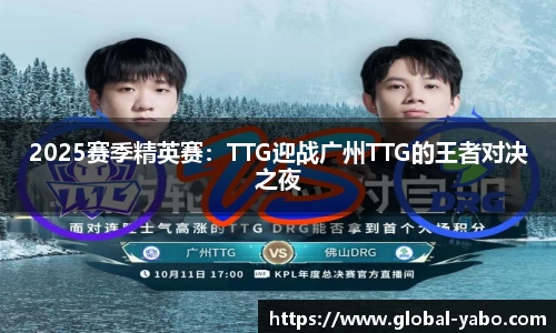 2025赛季精英赛：TTG迎战广州TTG的王者对决之夜